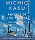 Physics of the future : [how science will change... by Michio Kaku