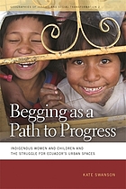 Begging as a path to progress : indigenous women and children and the struggle for Ecuador's urban spaces