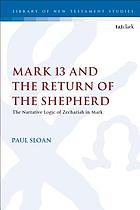 Mark 13 and the return of the shepherd : the narrative logic of Zechariah in Mark
