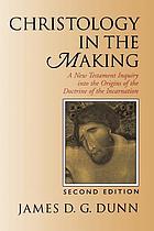 Christology in the making : a New Testament inquiry into the origins of the doctrine of the incarnation