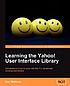 Learning the Yahoo! User Interface Library. by Dan Wellman
