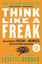 Think like a freak : the authors of Freakonomics offer to retrain your brain ; with a new author Q et A