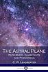 The astral plane : its scenery, inhabitants and... by C  W Leadbeater