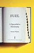 Fuel : a speculative dictionary by  Karen Pinkus 