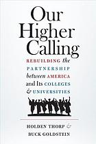 Our higher calling : rebuilding the partnership between America and its colleges and universities