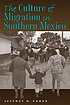 The culture of migration in Southern Mexico by  Jeffrey H Cohen 