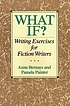 What if? : writing exercises for fiction writers by  Anne Bernays 