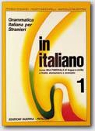 In italiano : grammatica italiana per stranieri : corso multimediale di  lingua e civiltà a livello elementare e avanzato. Vol. 1