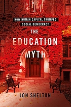 Front cover image for The education myth : how human capital trumped social democracy