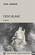 Croc-Blanc : roman 著者： Jack London