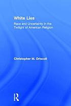 White lies : race and uncertainty in the twilight of American religion