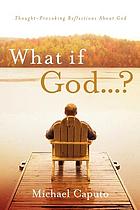 What if God ...? : thought-provoking reflections about God