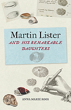 Martin Lister and his remarkable daughters : the art of science in the seventeenth century