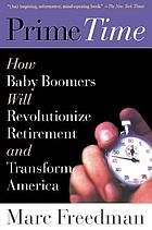 Prime Time : How Baby Boomers Will Revolutionize Retirement And Transform America.