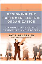 Designing the Customer-centric Organization: A Guide to Strategy, Structure, and Process (Jossey-Bass business & management series)