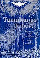 Tumultuous times : the twenty General Councils of the Catholic Church and Vatican II and its aftermath