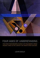 Four ages of understanding : the first postmodern survey of philosophy from ancient times to the turn of the twenty-first century
