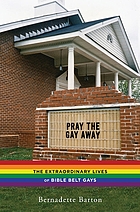 Pray the gay away : the extraordinary lives of Bible belt gays