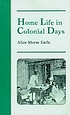 Home life in colonial days ผู้แต่ง: Alice Morse Earle