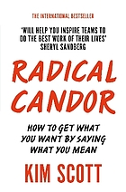 Radical candor how to get what you want by saying what you mean
