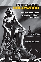Pre-code Hollywood : sex, immorality, and insurrection in American cinema, 1930-1934