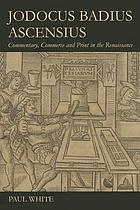 Jodocus Badius Ascensius : commentary, commerce and print in the Renaissance