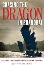 Chasing the Dragon in Shanghai Canada's Early Relations with China, 1858-1952