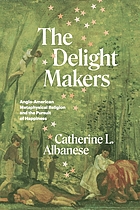 Front cover image for The delight makers : Anglo-American metaphysical religion and the pursuit of happiness