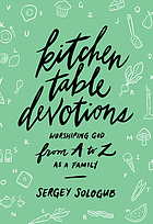 Kitchen table devotions : worshiping God from A-Z as a family