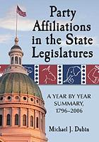 Party affiliations in the state legislatures : a year by year summary, 1796-2006