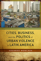 Cities, business, and the politics of urban violence in Latin America