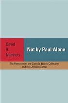 Not by Paul alone : the formation of the Catholic epistle collection and the Christian canon