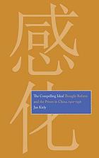 The compelling ideal : thought reform and the prison in China, 1901-1956