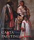 Casta painting : images of race in eighteenth-century... by  Ilona Katzew 