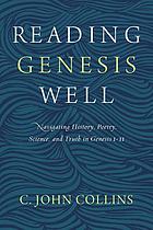 Reading Genesis well : navigating history, poetry, science, and truth in Genesis 1-11