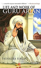 Life and work of Guru Arjan : history, memory, and biography in the Sikh tradition