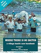 Where there is no doctor : a village health care handbook