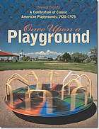 Once upon a playground. A celebration of classic american playgrounds, 1920-1975.