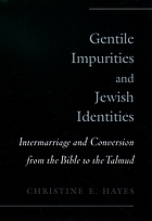 Gentile impurities and Jewish identities : intermarriage and conversion from the Bible to the Talmud