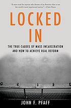 Locked in : the true causes of mass incarceration -- and how to achieve real reform