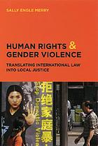 Human rights and gender violence : translating international law into local justice