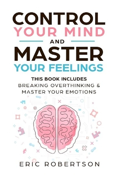 Control your mind and master your feelings : this book includes--break ...