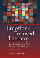 Emotion-focused therapy : coaching clients to work through their feelings