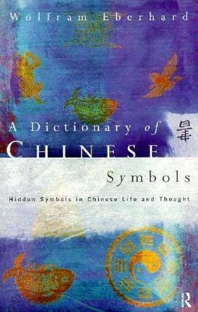 A Dictionary Of Chinese Symbols Hidden Symbols In Chinese Life And Thought Worldcat Org A Dictionary Of Chinese Symbols Hidden Symbols In Chinese Life And Thought Worldcat Org