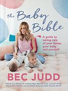 The Baby Bible : a guide to taking care of your bump, your baby and yourself