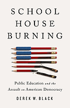 Schoolhouse burning : public education and the assault on American democracy