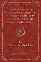 The life and adventures of christopher a prisoner on board the old jersey prison ship during the war of the revolution.