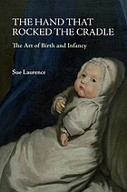 Hand That Rocked the Cradle : the Art of Birth and Infancy.