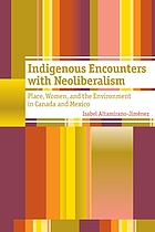 Indigenous encounters with neoliberalism : place, women, and the environment in Canada and Mexico