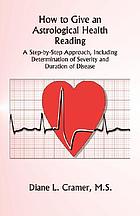 How to give an astrological health reading : a step by step approach to giving a health reading and determining severity and duration of disease